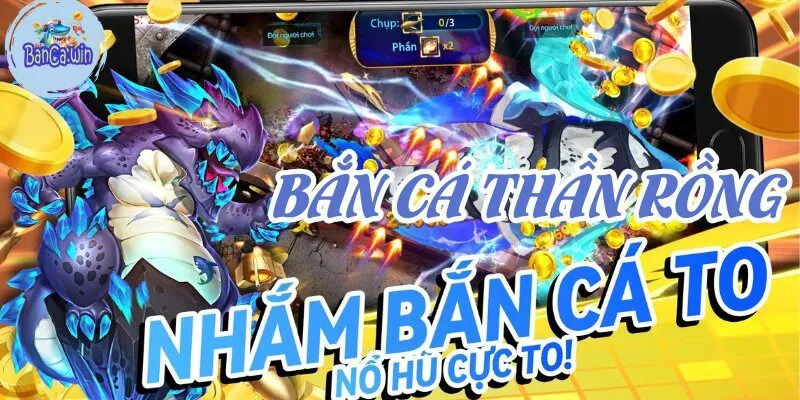 Bắn Cá Thần Rồng - Siêu Phẩm Săn Thưởng Lớn & Hấp Dẫn