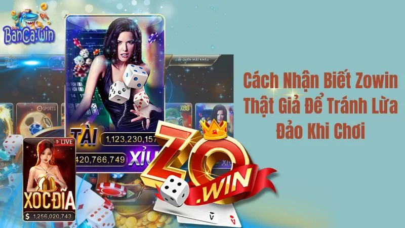 Cách Phân Biệt Zowin Thật Giả Để Tránh Lừa Đảo Khi Chơi